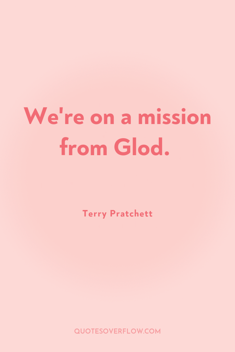We're on a mission from Glod. 