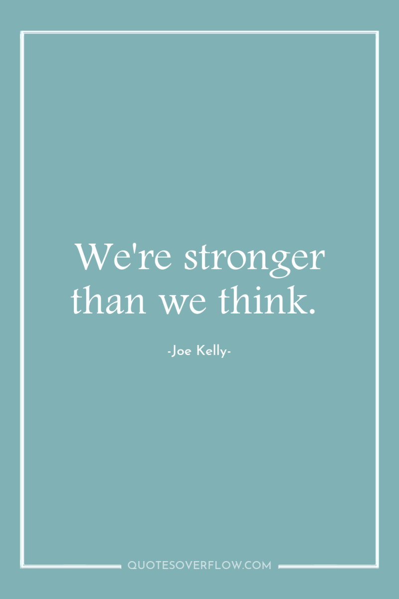 We're stronger than we think. 