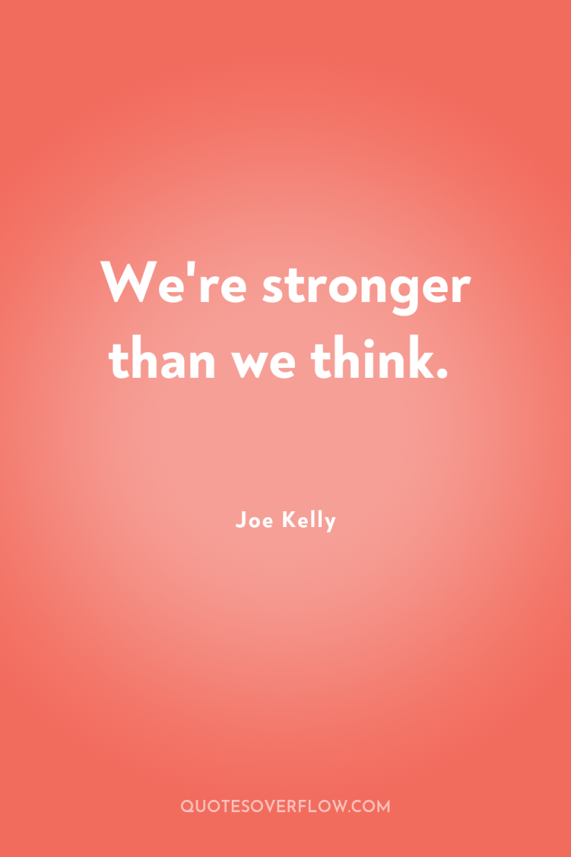 We're stronger than we think. 