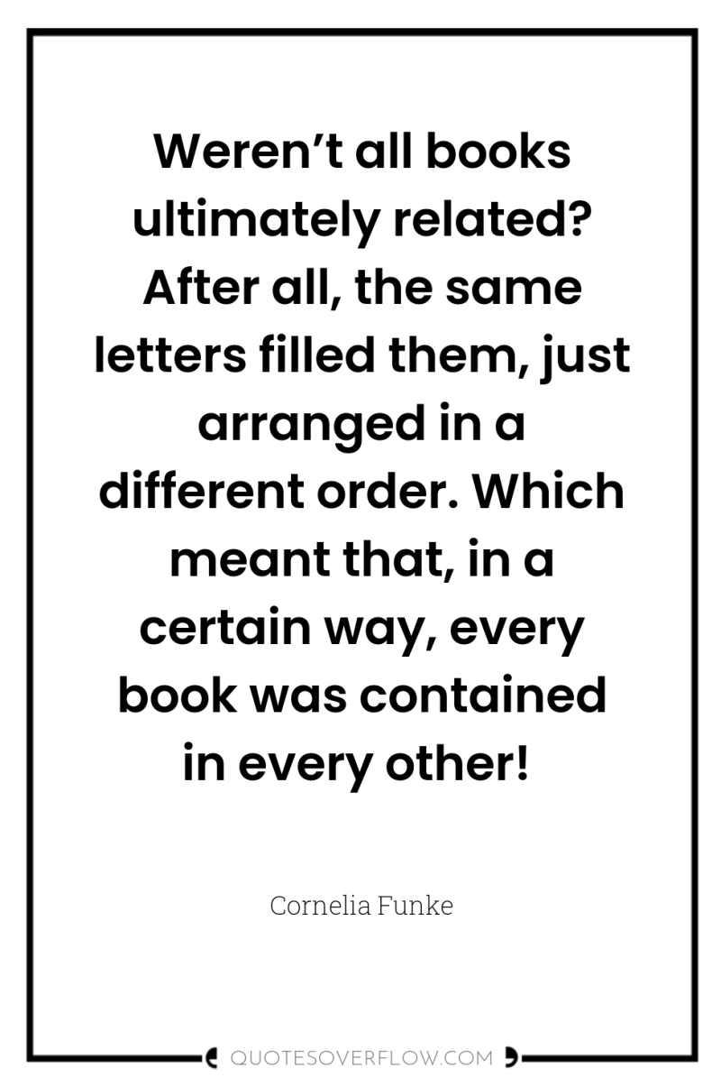 Weren’t all books ultimately related? After all, the same letters...