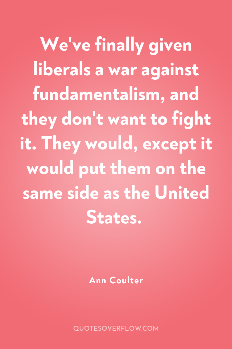 We've finally given liberals a war against fundamentalism, and they...