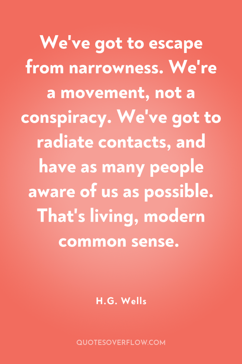 We've got to escape from narrowness. We're a movement, not...