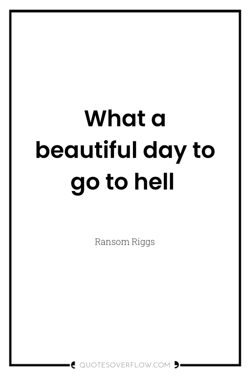 What a beautiful day to go to hell 