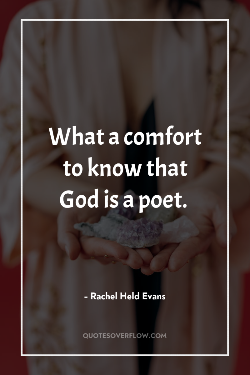 What a comfort to know that God is a poet. 