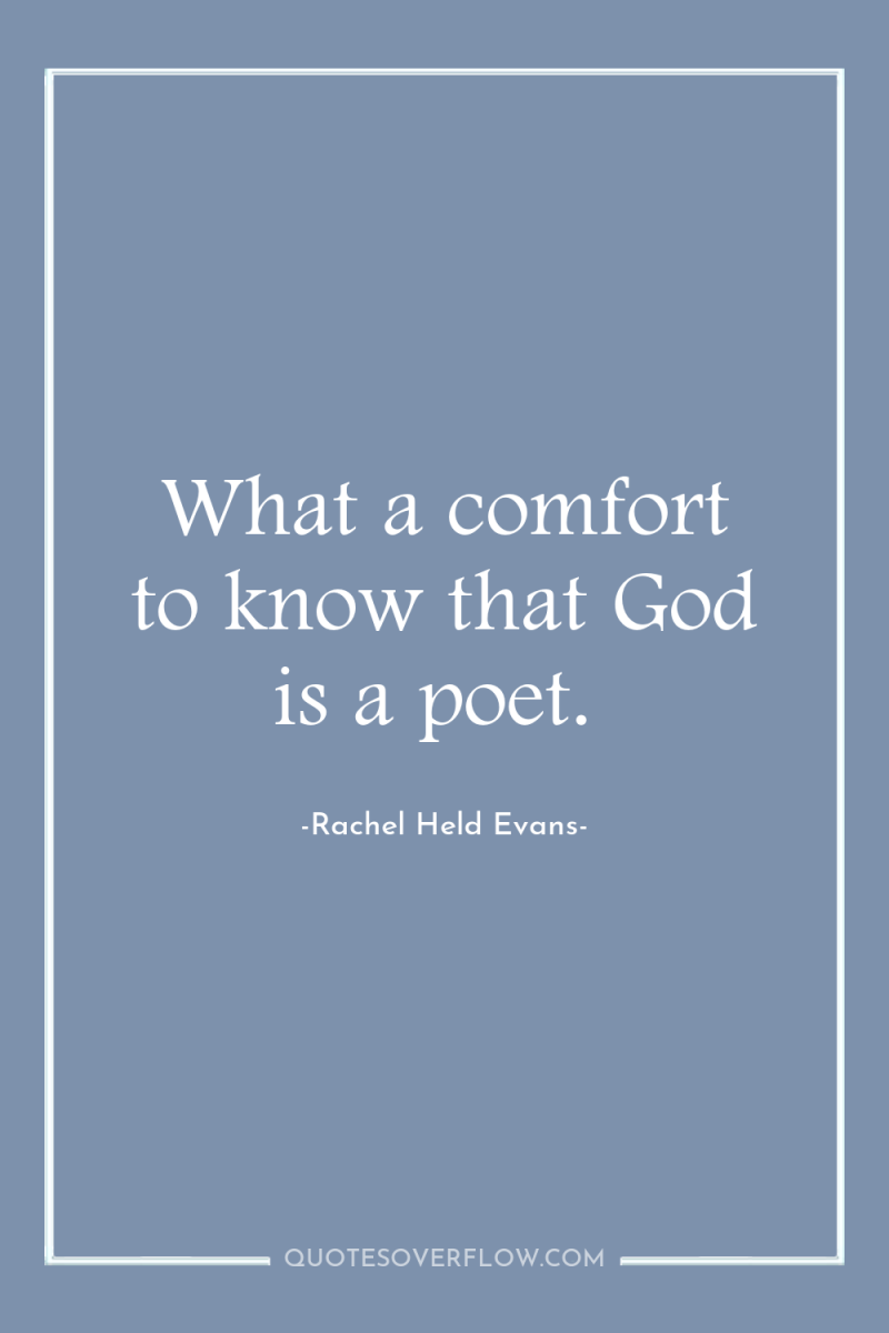 What a comfort to know that God is a poet. 