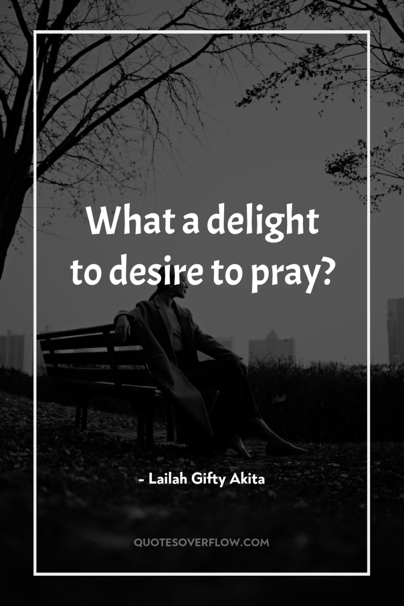 What a delight to desire to pray? 