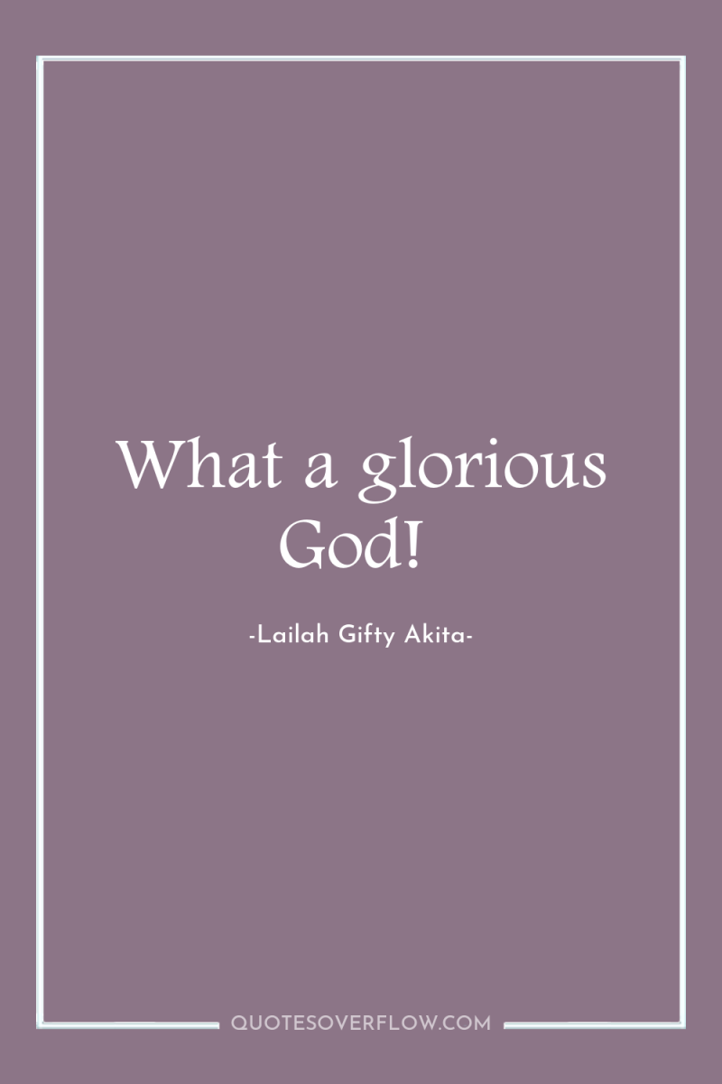 What a glorious God! 
