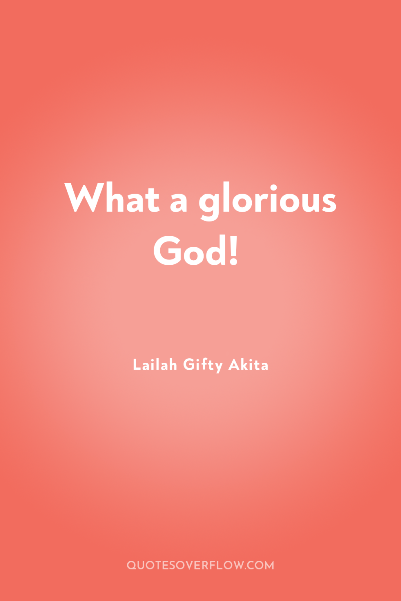What a glorious God! 