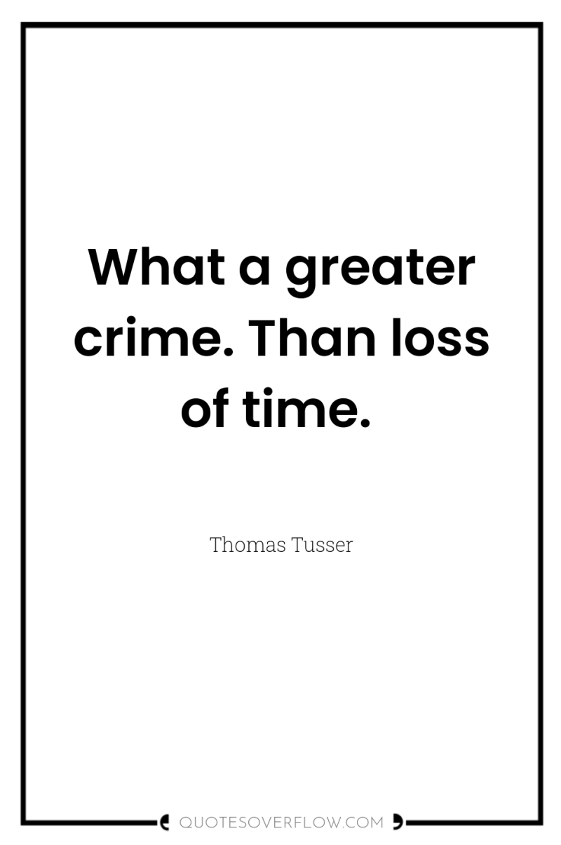 What a greater crime. Than loss of time. 
