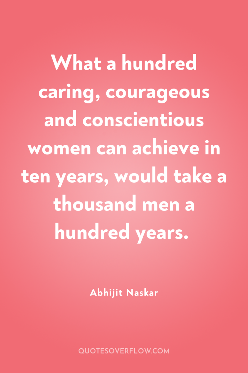 What a hundred caring, courageous and conscientious women can achieve...