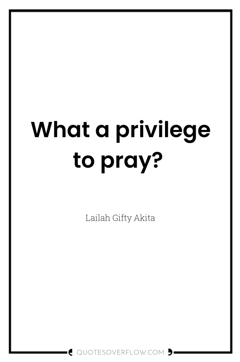 What a privilege to pray? 