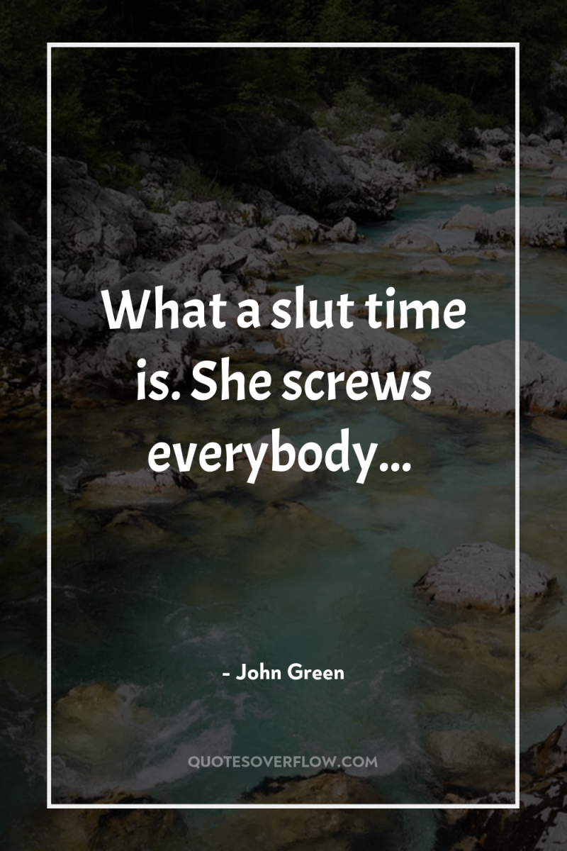 What a slut time is. She screws everybody... 