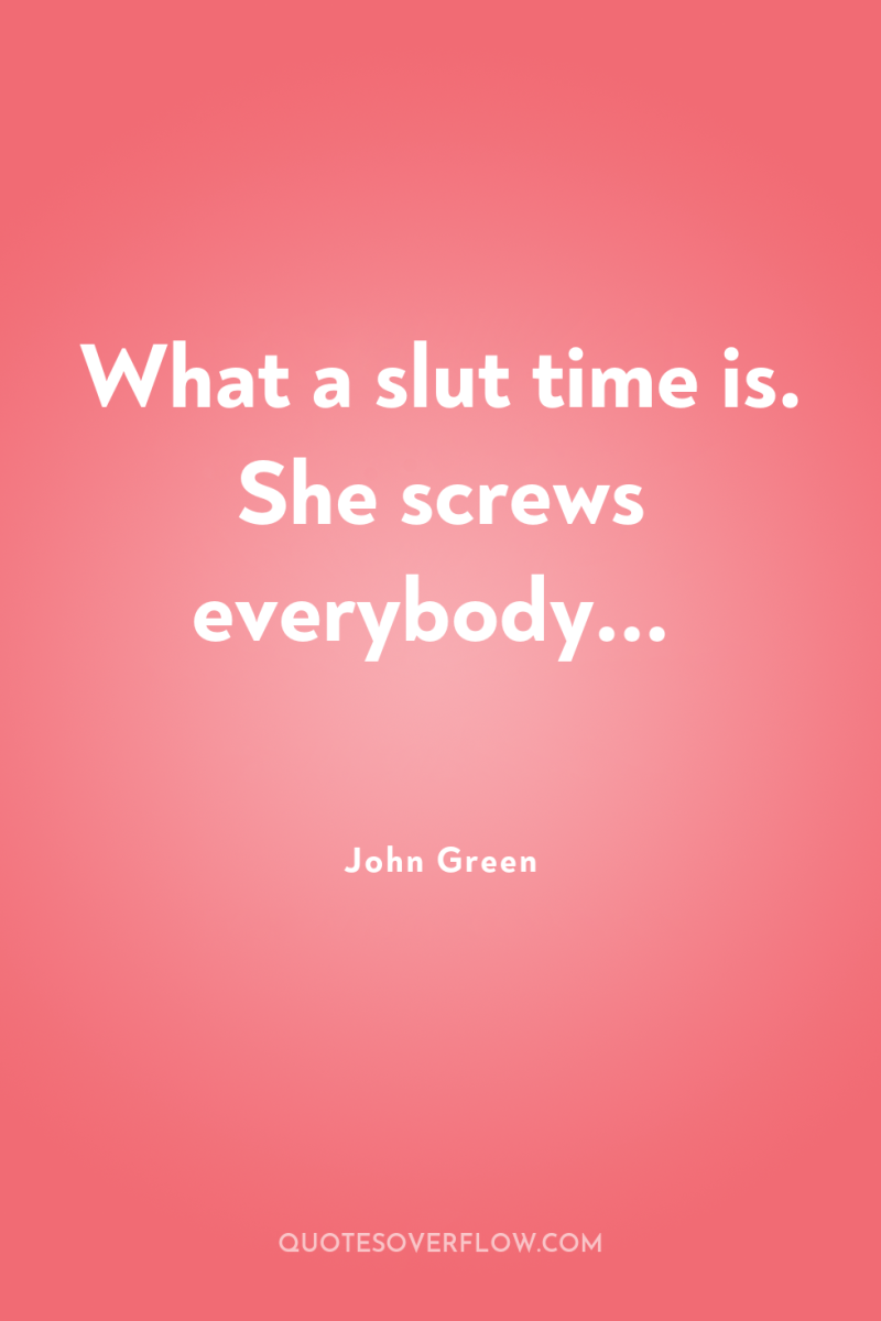 What a slut time is. She screws everybody... 