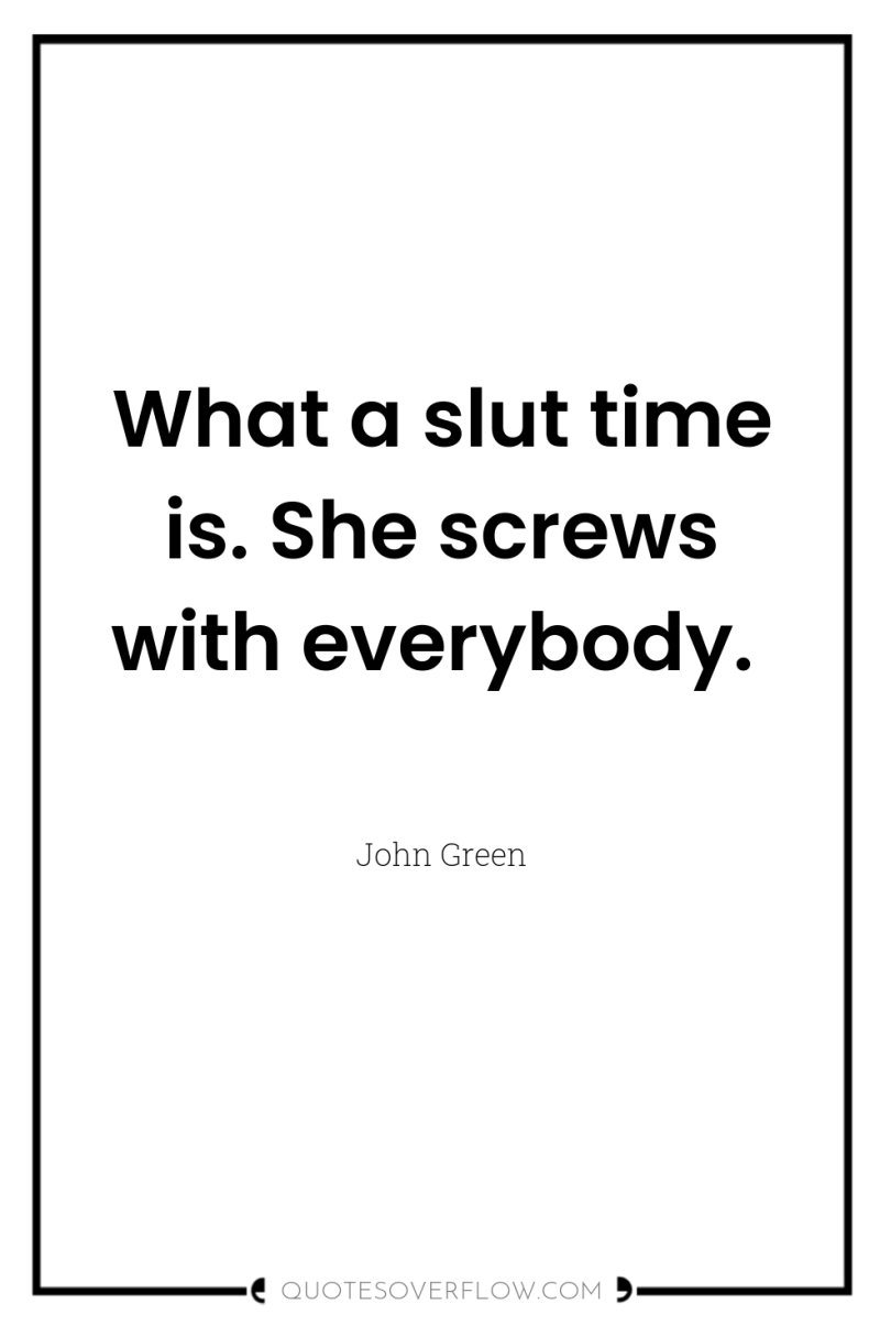 What a slut time is. She screws with everybody. 