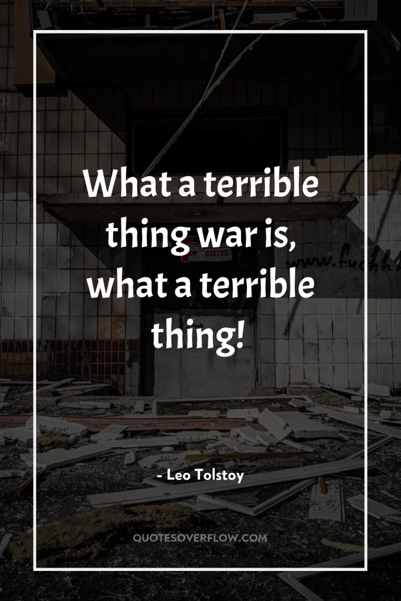 What a terrible thing war is, what a terrible thing! 