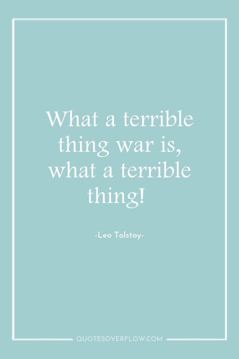 What a terrible thing war is, what a terrible thing! 
