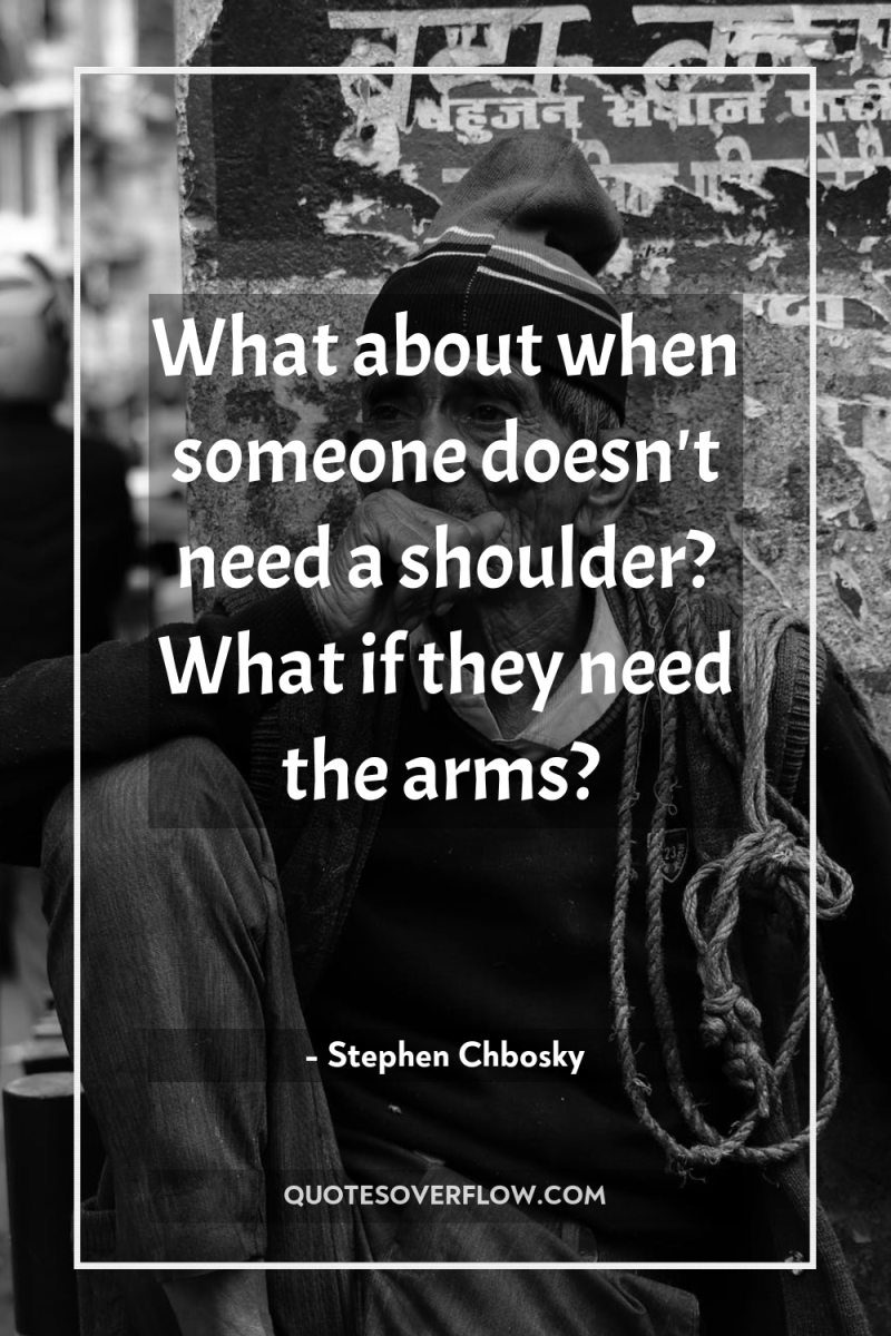What about when someone doesn't need a shoulder? What if...