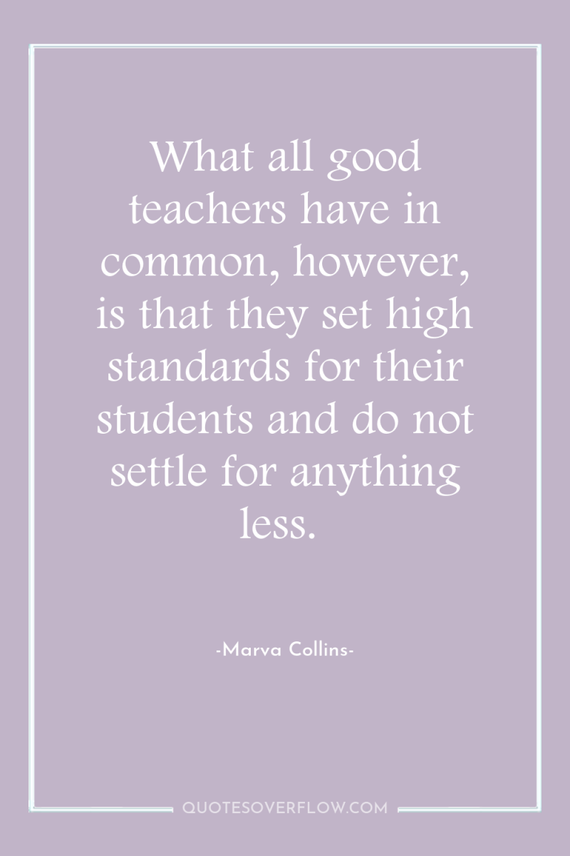 What all good teachers have in common, however, is that...