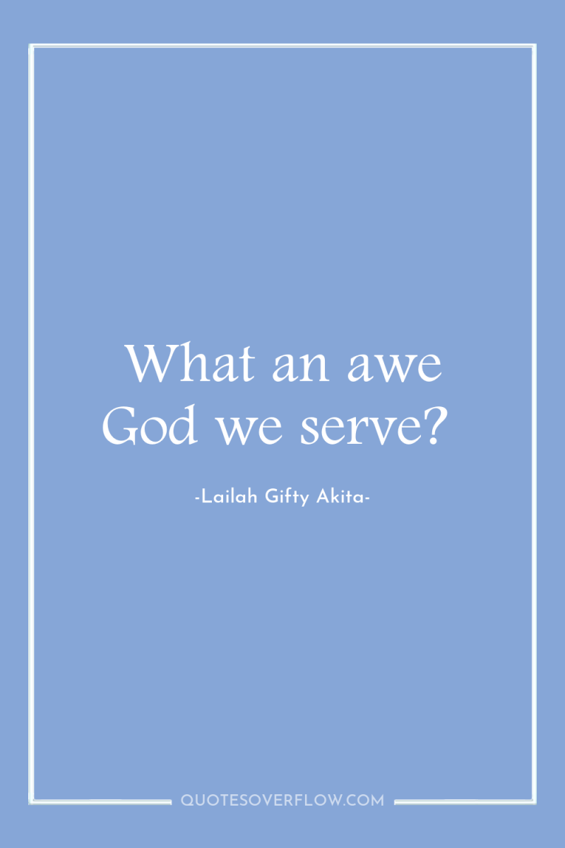 What an awe God we serve? 