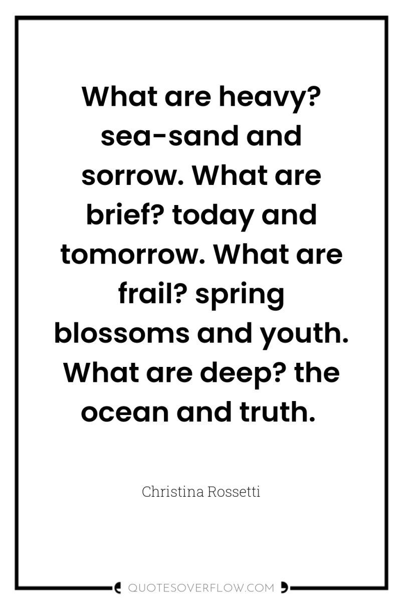 What are heavy? sea-sand and sorrow. What are brief? today...