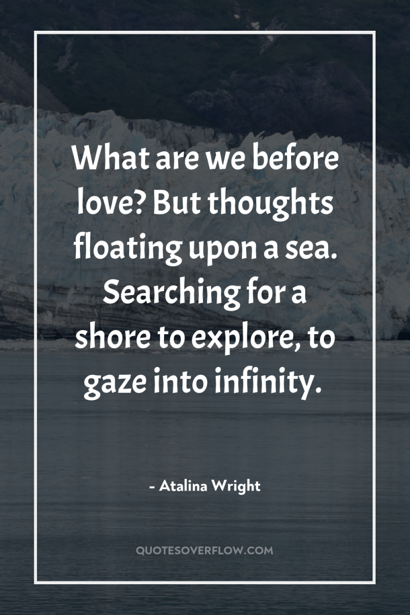 What are we before love? But thoughts floating upon a...
