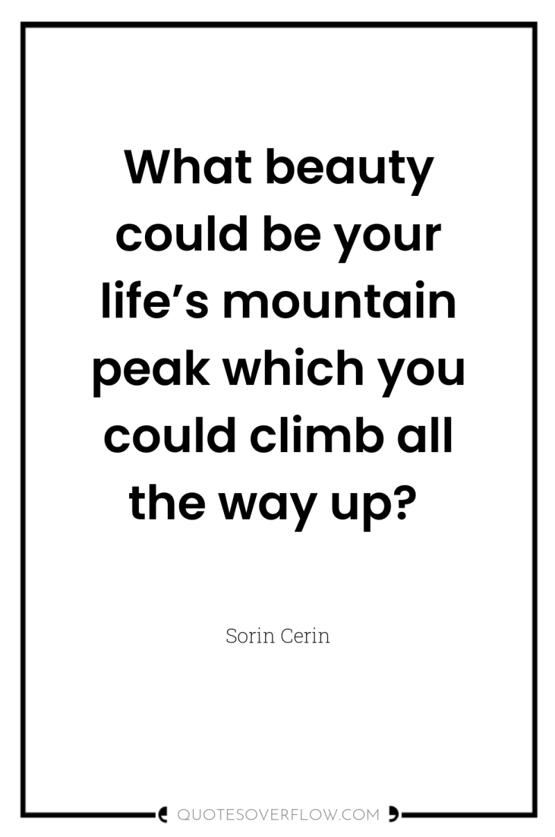 What beauty could be your life’s mountain peak which you...