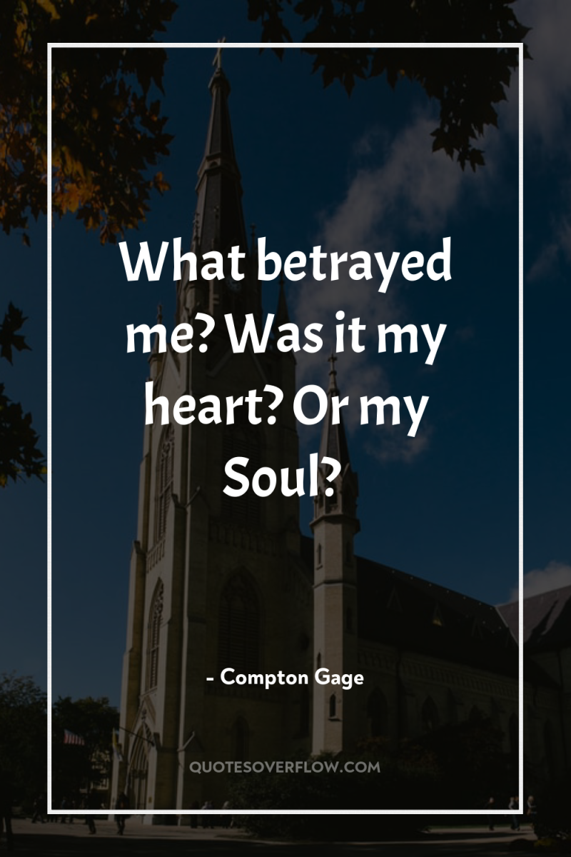 What betrayed me? Was it my heart? Or my Soul? 