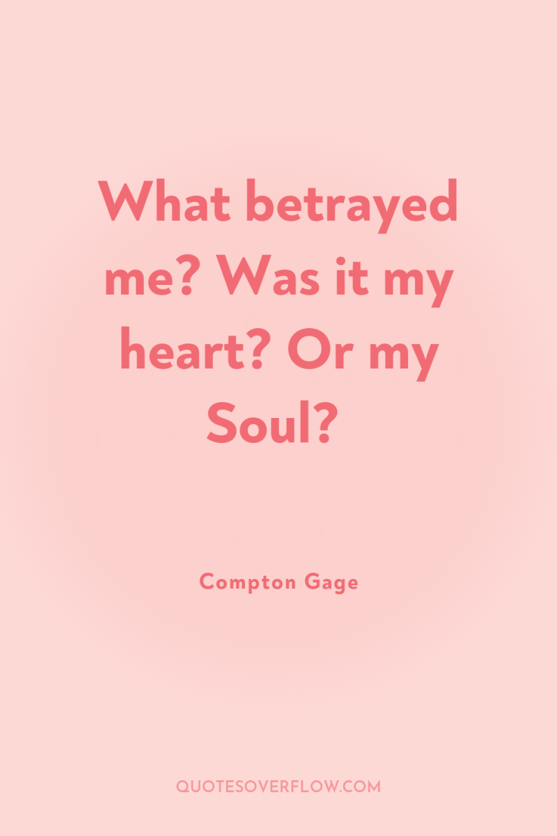 What betrayed me? Was it my heart? Or my Soul? 