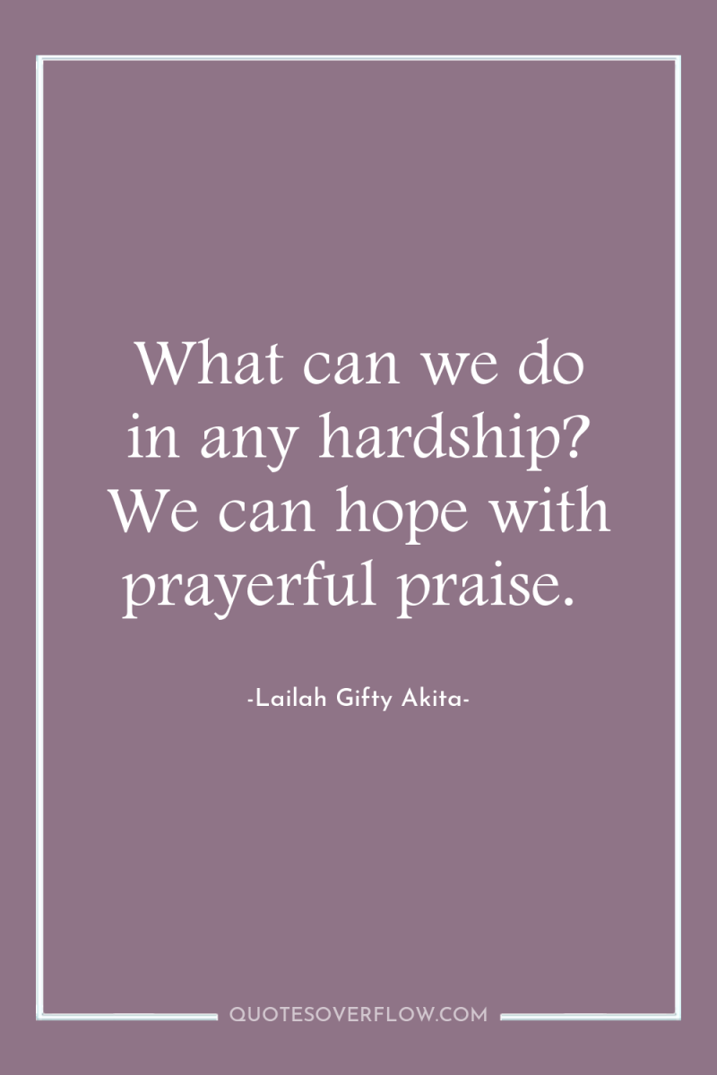 What can we do in any hardship? We can hope...