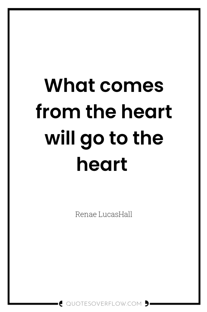 What comes from the heart will go to the heart 