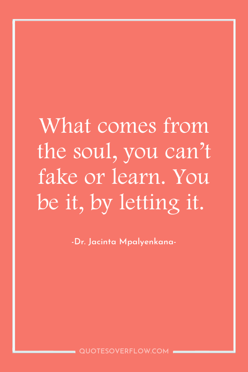 What comes from the soul, you can’t fake or learn....