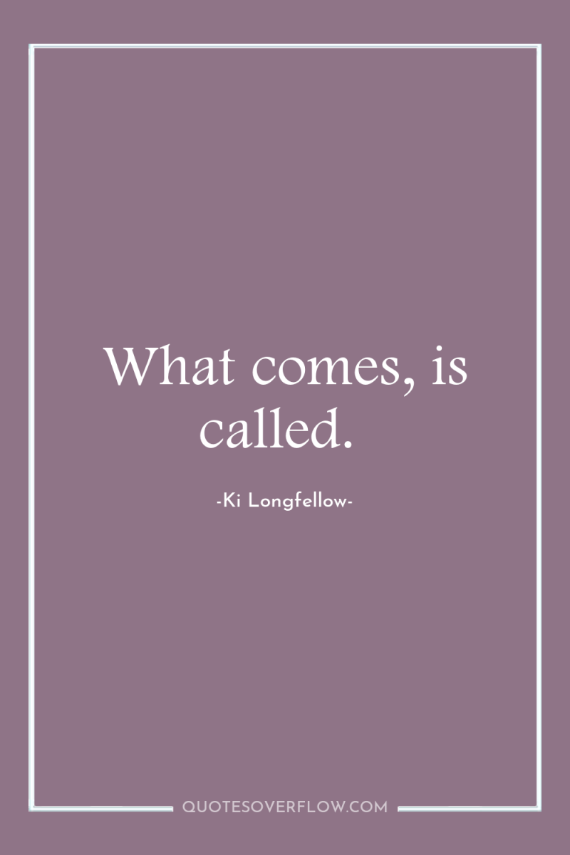 What comes, is called. 