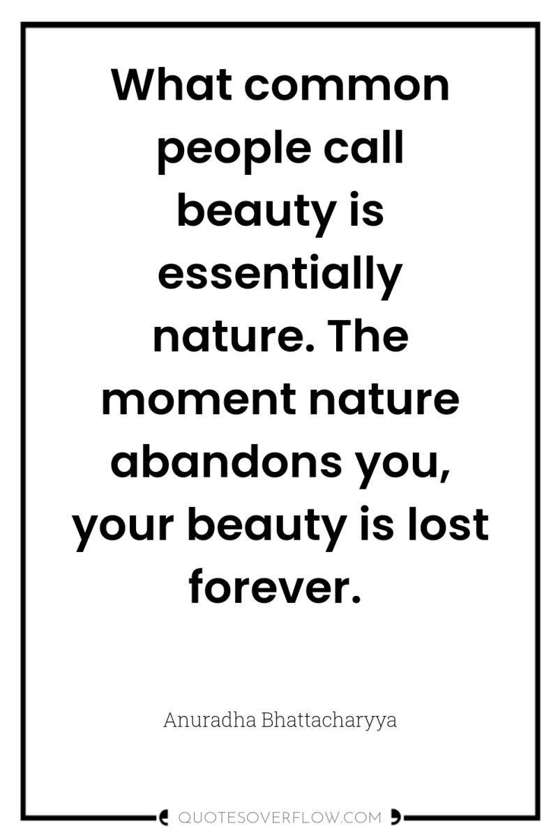 What common people call beauty is essentially nature. The moment...