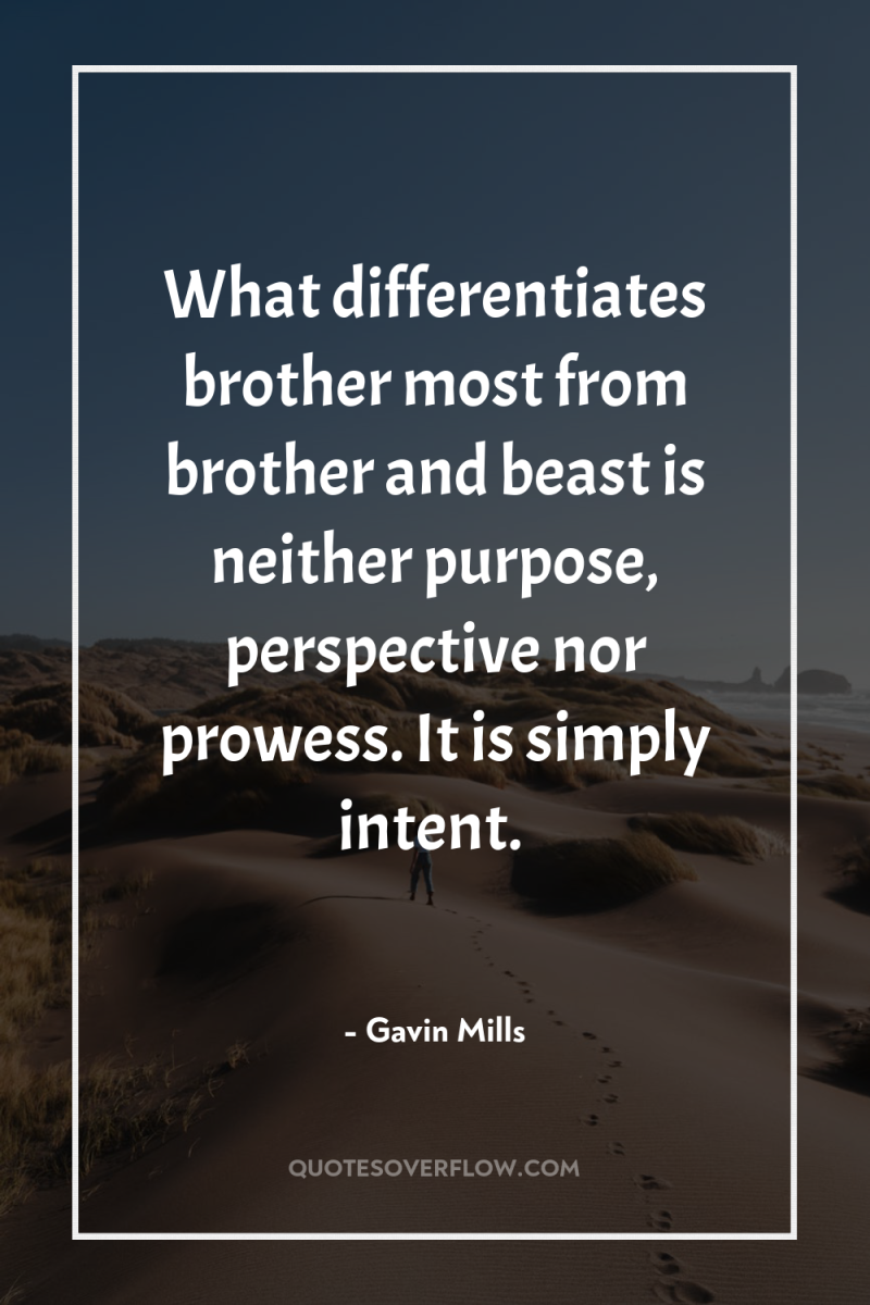 What differentiates brother most from brother and beast is neither...