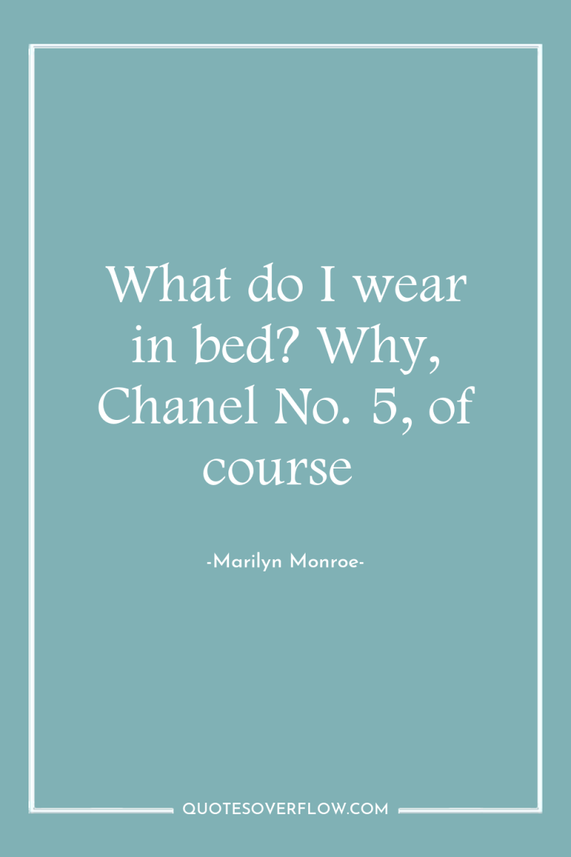 What do I wear in bed? Why, Chanel No. 5,...