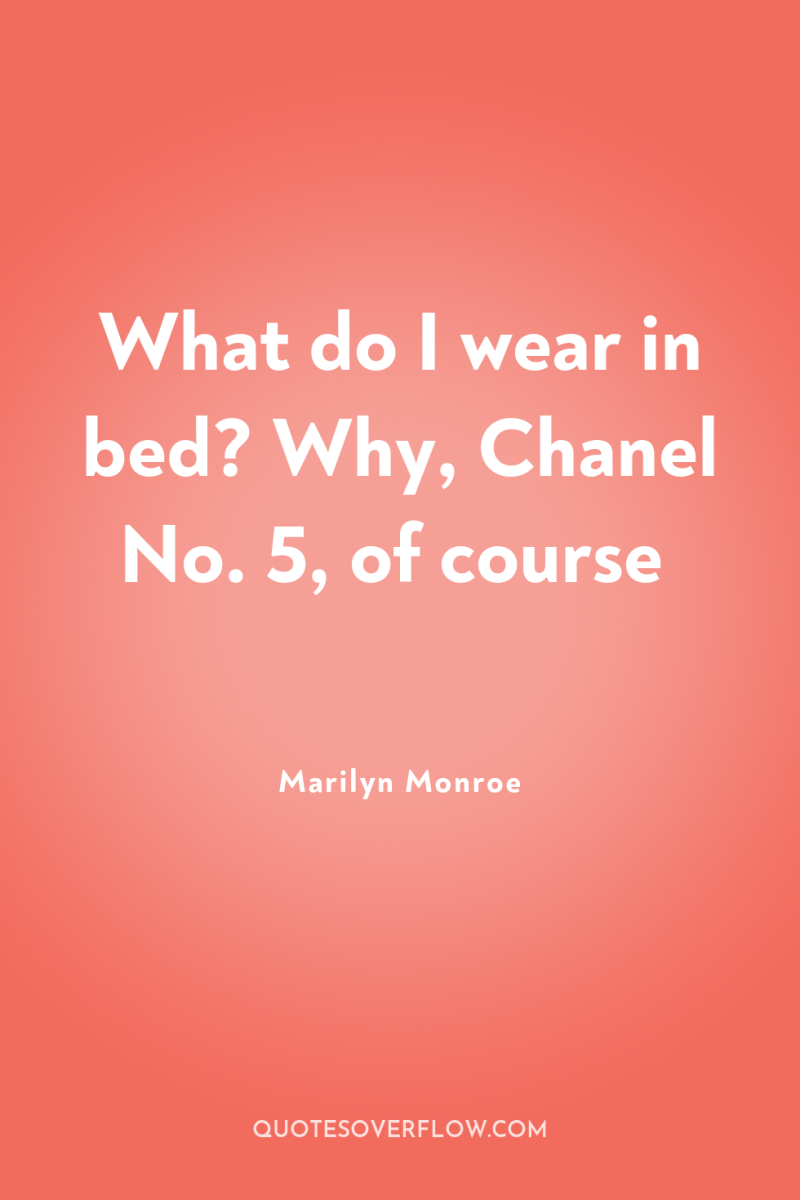 What do I wear in bed? Why, Chanel No. 5,...
