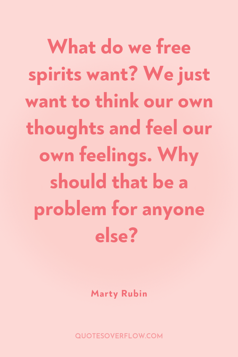 What do we free spirits want? We just want to...