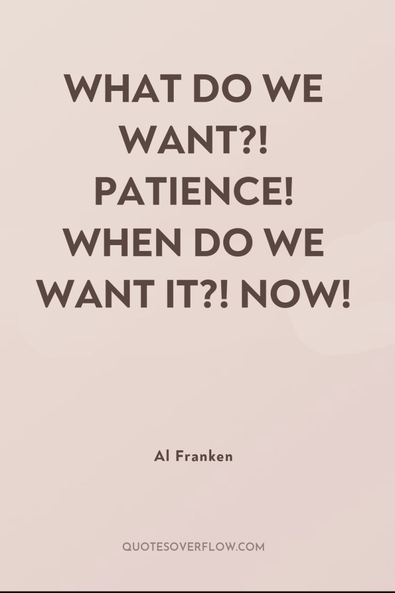 WHAT DO WE WANT?! PATIENCE! WHEN DO WE WANT IT?!...