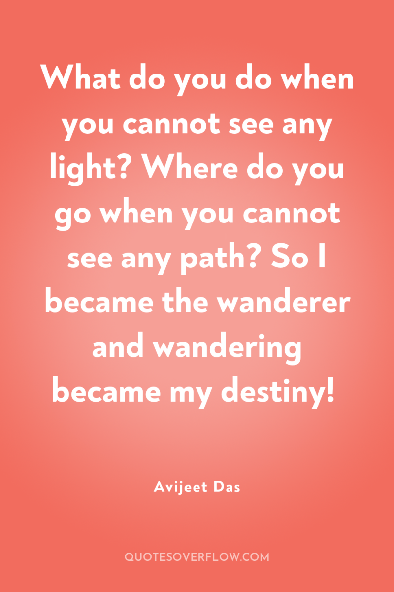 What do you do when you cannot see any light?...
