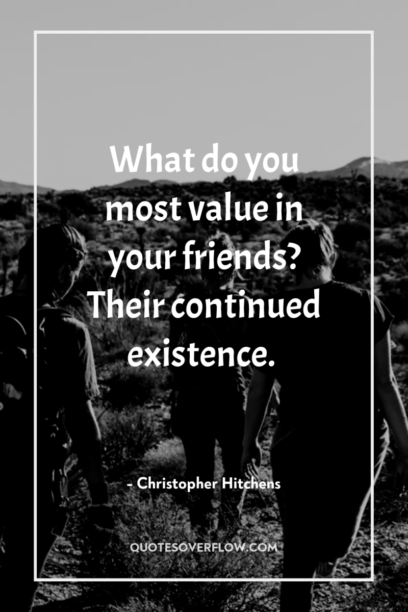 What do you most value in your friends? Their continued...