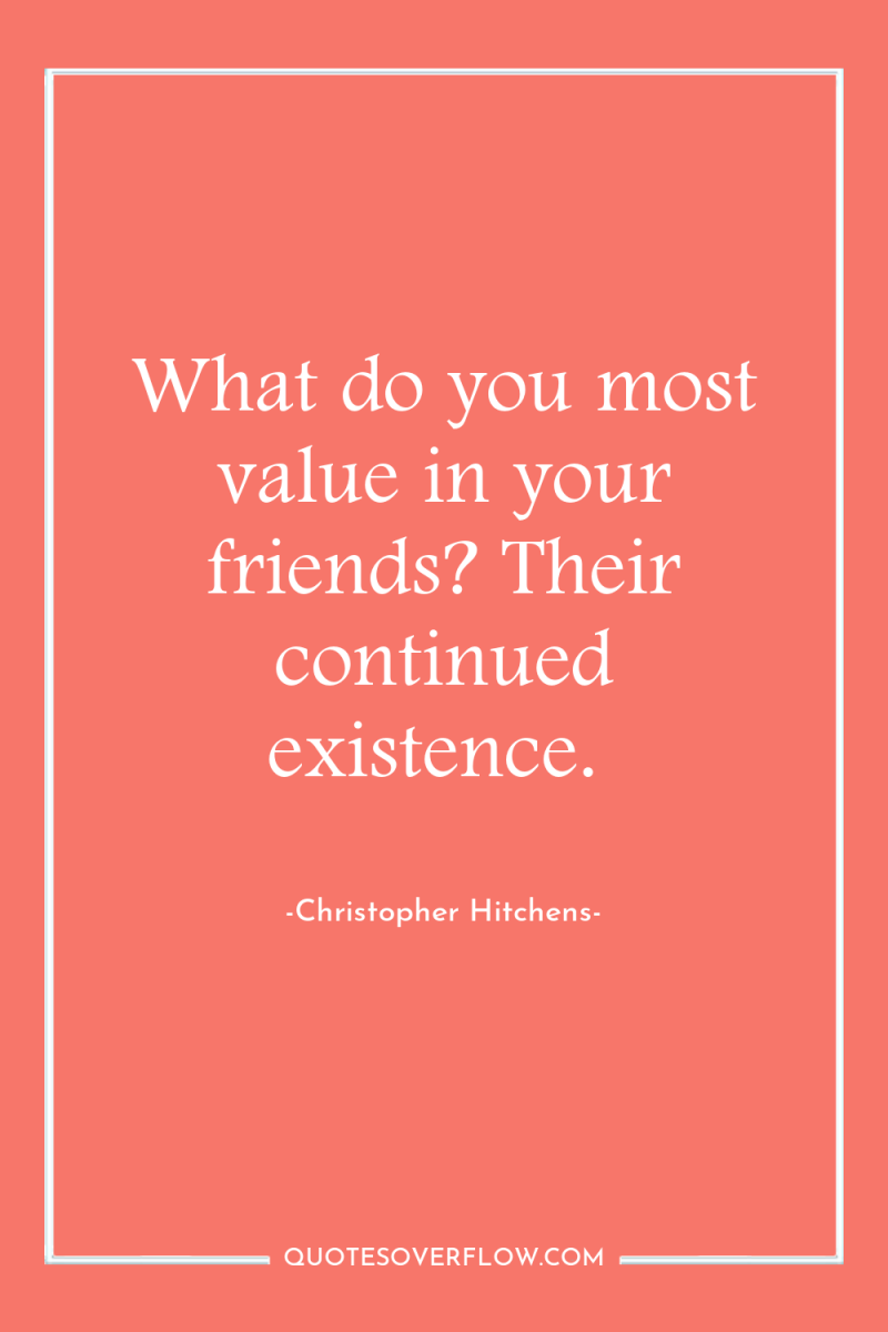 What do you most value in your friends? Their continued...