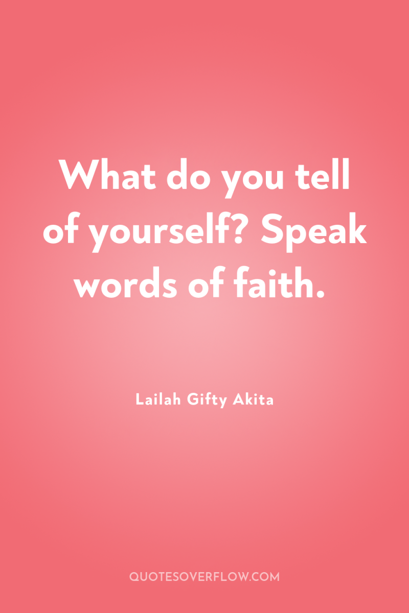 What do you tell of yourself? Speak words of faith. 