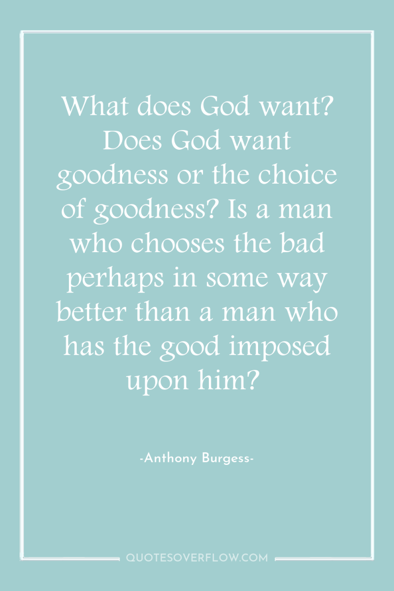 What does God want? Does God want goodness or the...