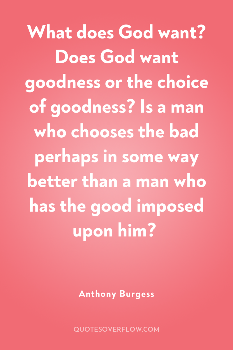 What does God want? Does God want goodness or the...