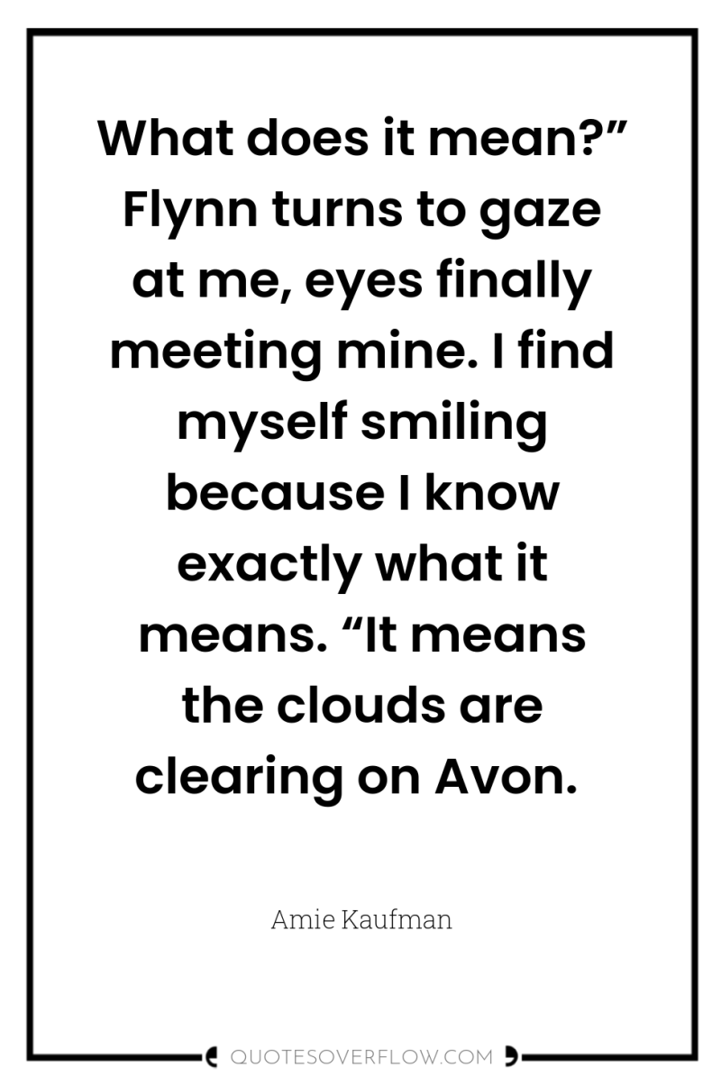 What does it mean?” Flynn turns to gaze at me,...
