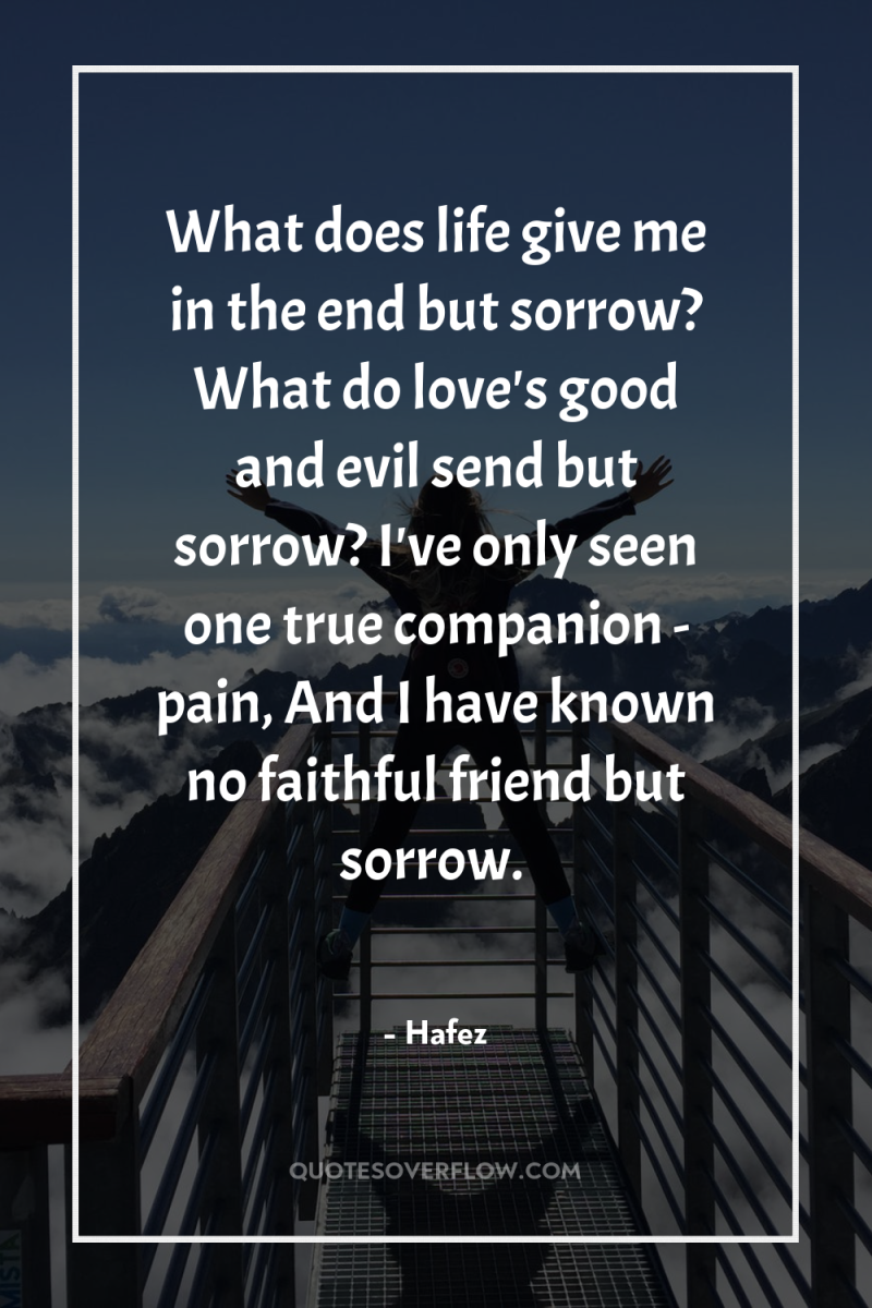 What does life give me in the end but sorrow?...