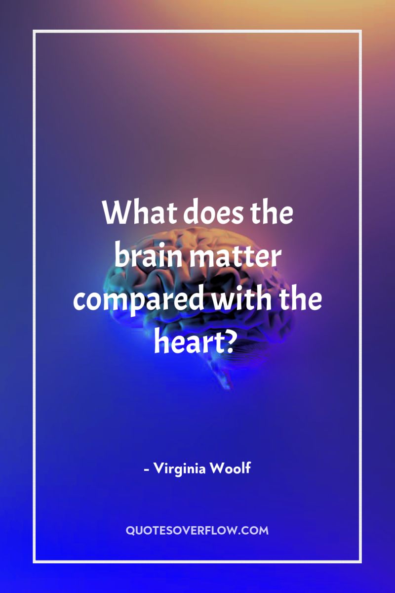 What does the brain matter compared with the heart? 