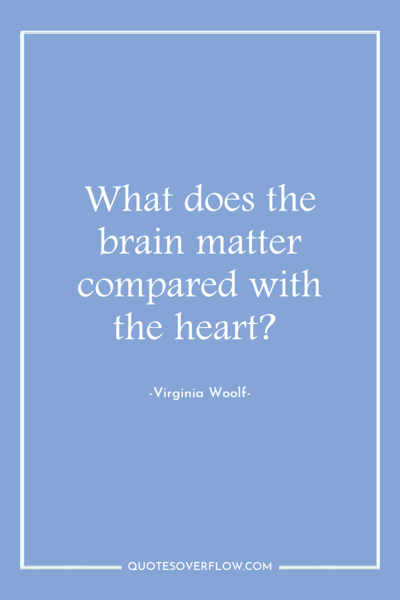What does the brain matter compared with the heart? 