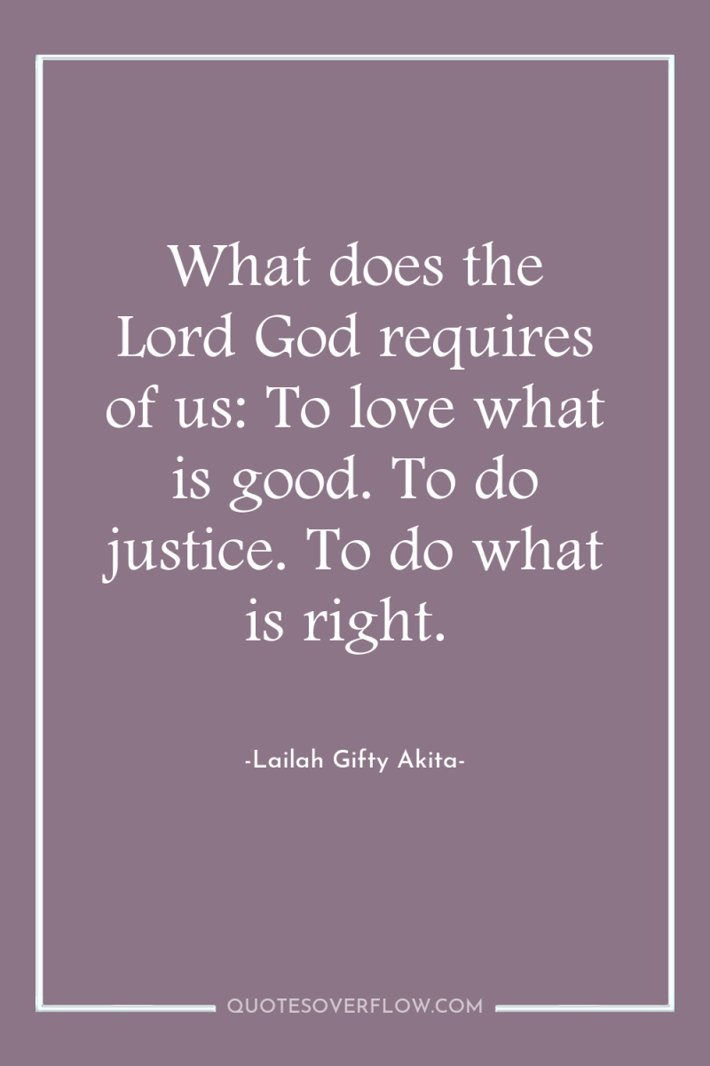 What does the Lord God requires of us: To love...