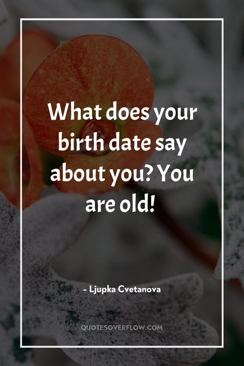 What does your birth date say about you? You are...